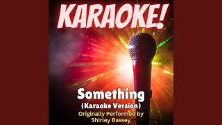 Something (Karaoke Version Originally Performed by Shirley Bassey)
