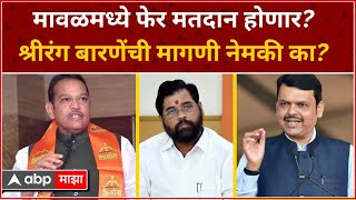 Shrirang Barne on Maval Lok Sabha Elections : मावळमध्ये फेर मतदान होणार?श्रीरंग बारणेंची मोठी मागणी!