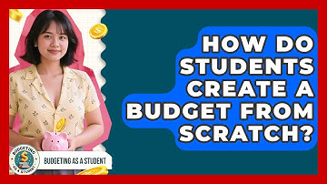 How Do Students Create A Budget From Scratch? - Budgeting as a Student