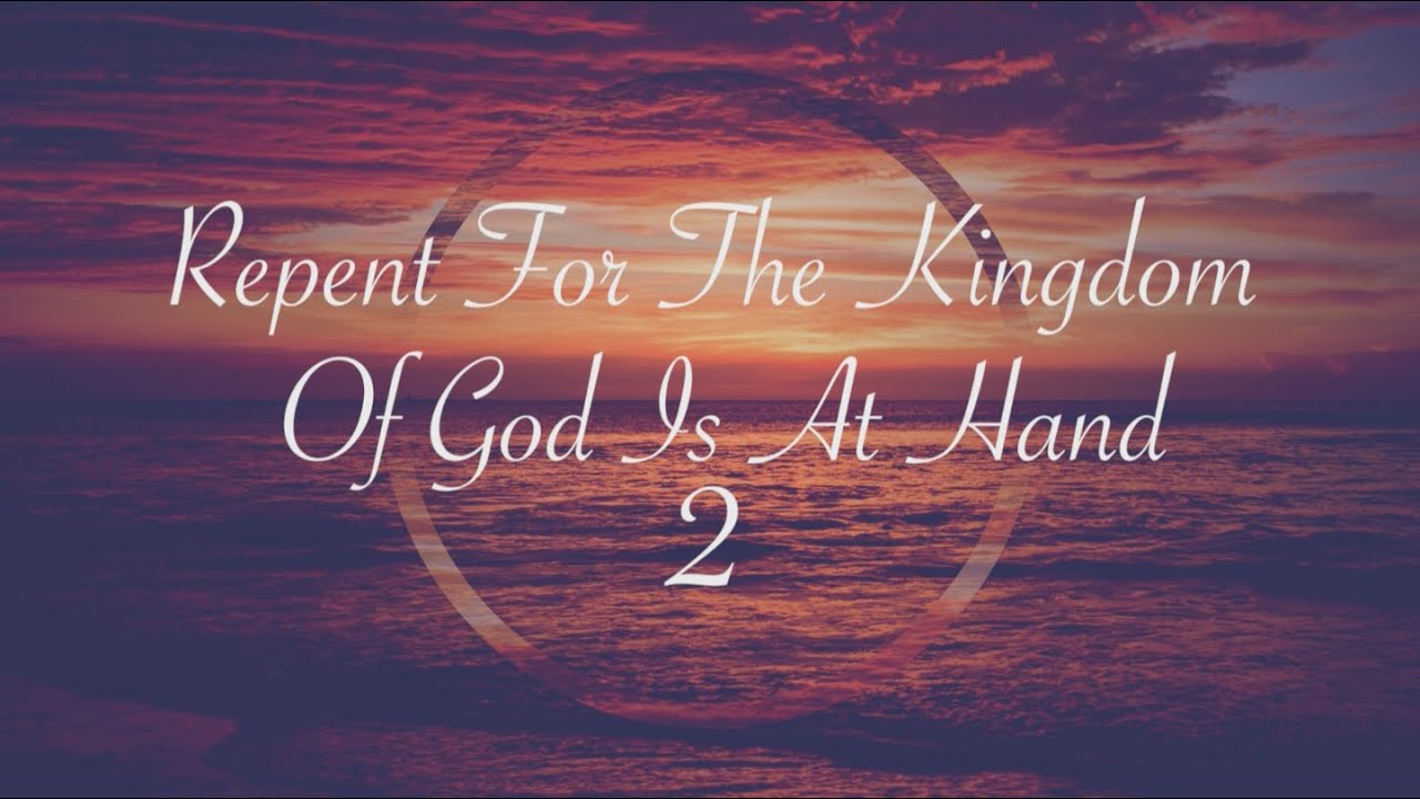 Repent For The Kingdom Of God Is At Hand 2 - YouTube