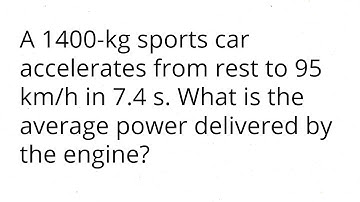A 1400-kg sports car accelerates from rest to 95 km/h in 7.4 s. What is the average power delivered