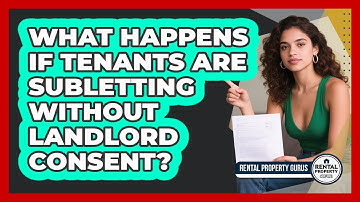 What Happens If Tenants Are Subletting Without Landlord Consent? - Rental Property Gurus