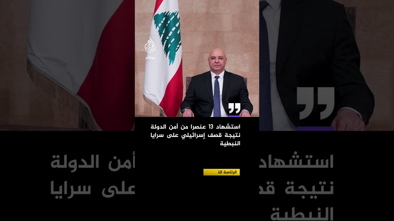 الرئاسة اللبنانية:  استشهاد 13عنصرا من أمن الدولة نتيجة قصف #إسرائيلي على سرايا النبطية