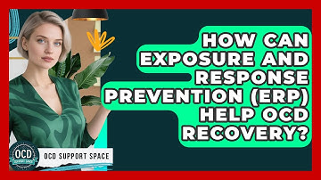 How Can Exposure And Response Prevention (ERP) Help OCD Recovery? - OCD Support Space