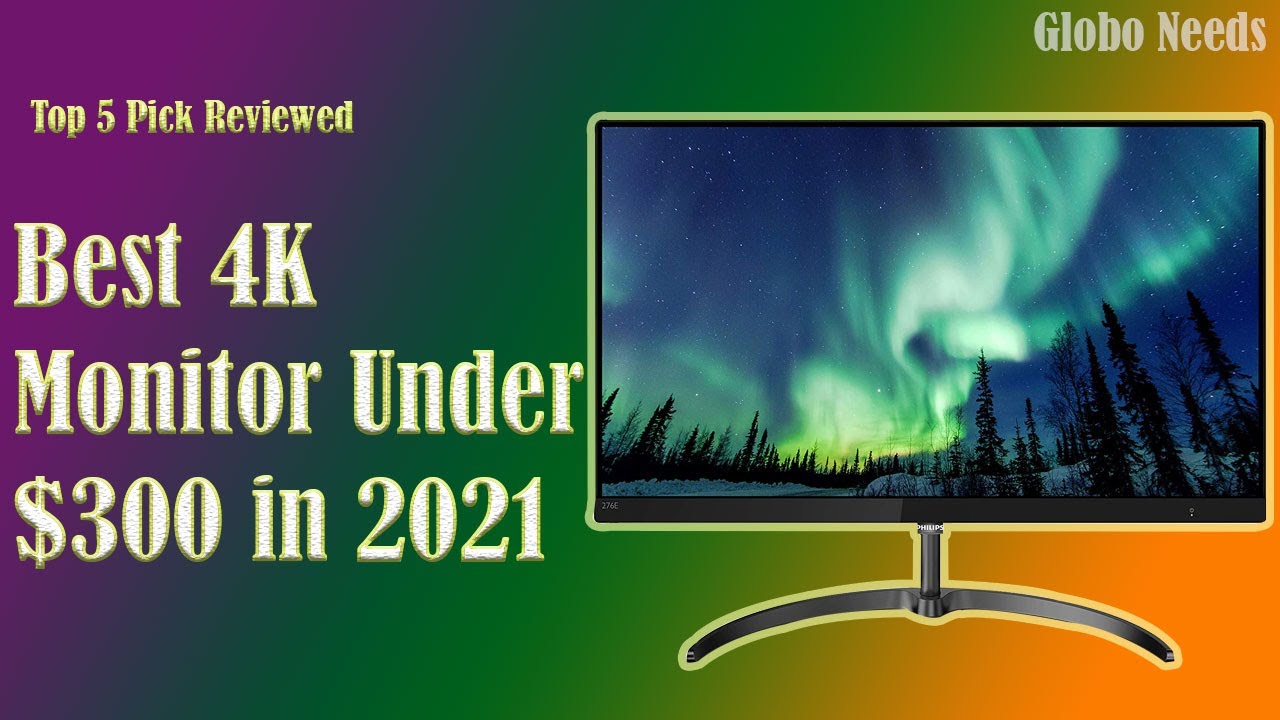 Best 4K Monitor Under $300 in 2021 (Globo Needs Top 5 Picks Reviews)