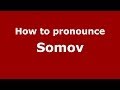 How to pronounce Somov (Russian/Russia) - PronounceNames.com