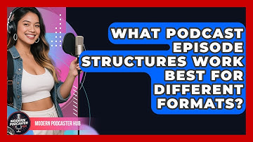 What Podcast Episode Structures Work Best For Different Formats? - Modern Podcaster Hub