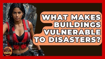 What Makes Buildings Vulnerable To Disasters? - Man vs. Disaster