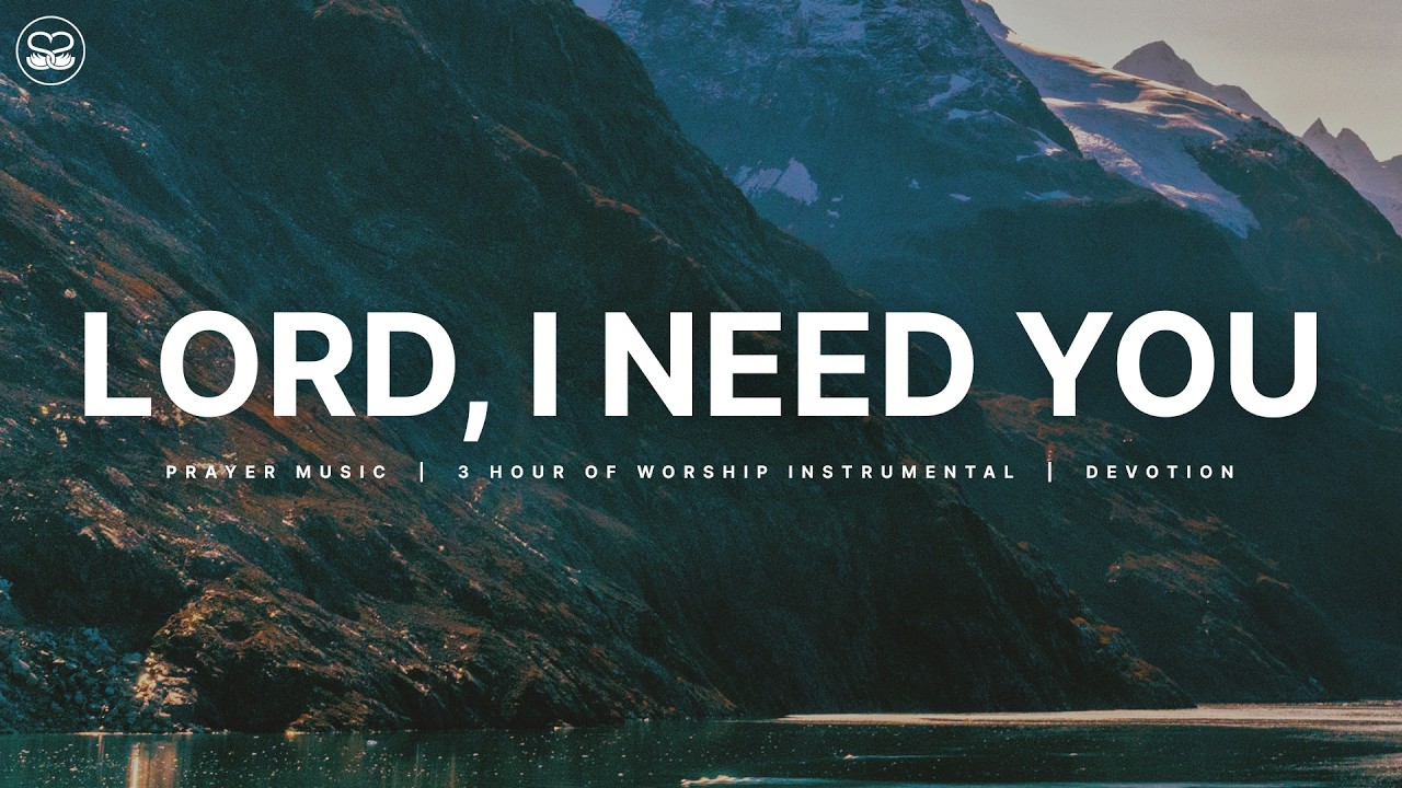 Lord, I Need You: 3 Hours of Soaking Worship | Prayer Music Lord, I Need You: 3 Hours of Soaking Worship | Prayer Music