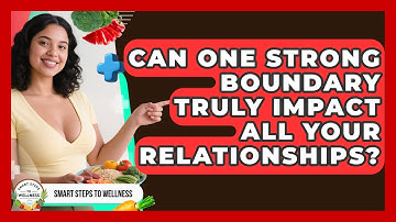 Can One Strong Boundary Truly Impact All Your Relationships? - Smart Steps to Wellness