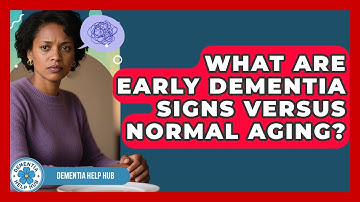 What Are Early Dementia Signs Versus Normal Aging? - Dementia Help Hub