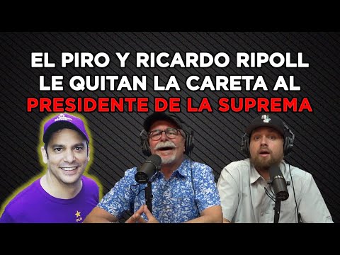 EL PIRO Y RICARDO RIPOLL LE QUITAN LA CARETA AL PRESIDENTE DE LA SUPREMA