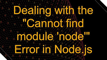 Dealing with the "Cannot find module 