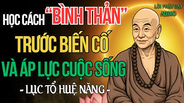 Học Cách Bình Thản Trước Biến Cố Và Áp Lực Cuộc Sống | Lời Dạy Lục Tổ Huệ Năng Và Trí Tuệ Bát Nhã