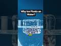 Why Ice Floats on Water?