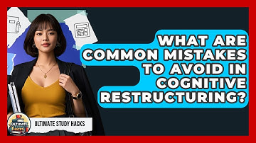 What Are Common Mistakes To Avoid In Cognitive Restructuring? - Ultimate Study Hacks