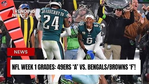 NFL Week 1 Grades: 49ers Dominate, Bengals & Browns Flop!