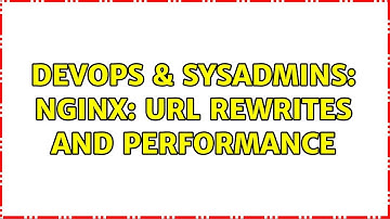 DevOps & SysAdmins: nginx: URL rewrites and performance (2 Solutions!!)