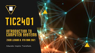 TIC2401 Introduction to Computer Systems: Zoom Lesson 8: 10th Mar 2021