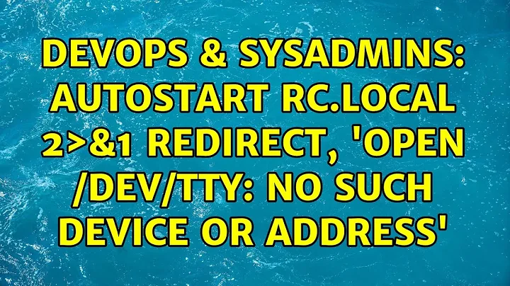 DevOps & SysAdmins: autostart rc.local 2＞&1 redirect, 'open /dev/tty: No such device or address'