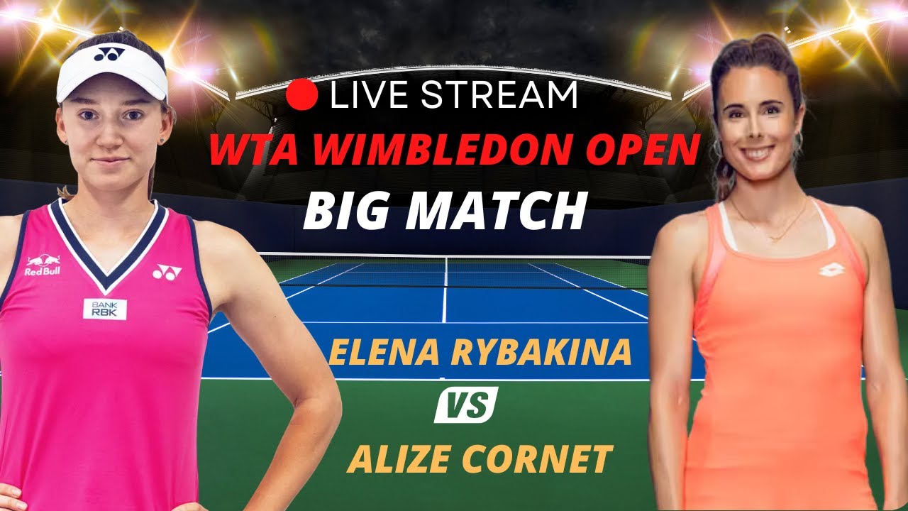 WTA LIVE ELENA RYBAKINA VS ALIZE CORNETWTA WIMBLEDON 2023 TENNIS PREVIEW STREAM