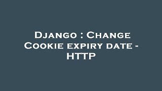 Django : Change Cookie expiry date - HTTP