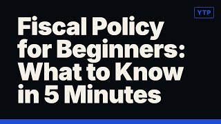 Fiscal Policy for Beginners: What to Know in 5 Minutes