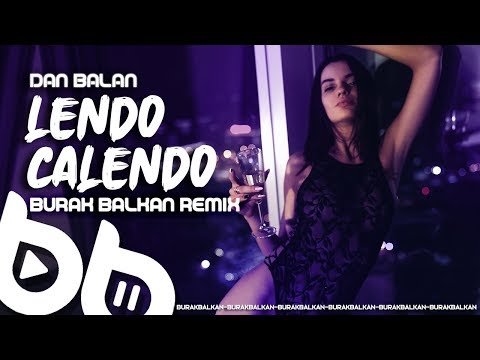 Dan Balan - Lendo Calendo ( Burak Balkan Remix ) 2020