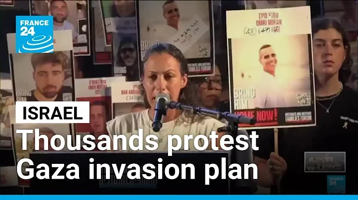 Thousands of Israelis protest against Netanyahu's Gaza plan and demand release of hostages
