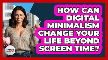 How Can Digital Minimalism Change Your Life Beyond Screen Time? - Ultimate Life Hacks