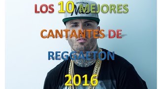 LOS 10 MEJORES CANTANTES DE REGGAETON 2016 (OZUNA, NICKY JAM, J BALVIN, FARRUKO)