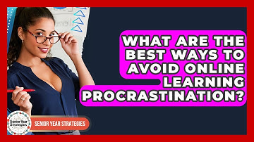 What Are The Best Ways To Avoid Online Learning Procrastination? - Senior Year Strategies
