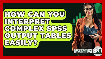 How Can You Interpret Complex SPSS Output Tables Easily? - The Friendly Statistician