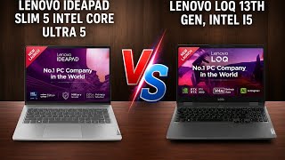 Lenovo IdeaPad slim 5 intel  Core ultra 5 vs Lenovo loq 13th gen, Intel i5