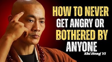 HOW TO NEVER GET ANGRY OR BOTHERED BY ANYONE |Shi Heng Yi Motivational Speech.