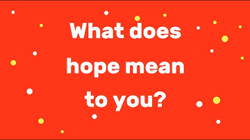 What Does Hope Mean To You?