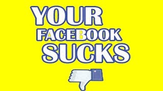 Your Facebook Sucks!