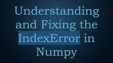 Understanding and Fixing the IndexError in Numpy