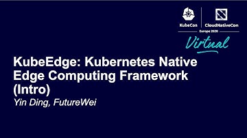 KubeEdge: Kubernetes Native Edge Computing Framework (Intro) - Yin Ding, FutureWei