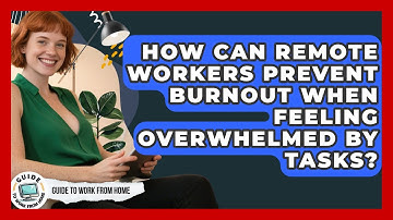 How Can Remote Workers Prevent Burnout When Feeling Overwhelmed By Tasks? - Guide To Work From Home