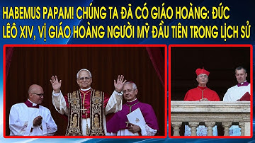 Habemus Papam! Chúng ta đã có Giáo Hoàng: Đức Lêô XIV, vị Giáo Hoàng người Mỹ đầu tiên trong lịch sử