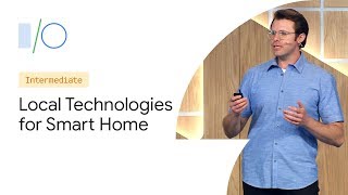 Local Technologies for the Smart Home (Google I/O'19)