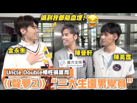 【Uncle Double慣性搞氣氛】《聲夢2》三大生還男學員自剖有得留低原因：我哋夠熱血！ | #聲夢傳奇2 #金永衡 #陳晉軒 #陳昊霆