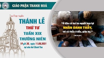 Thánh Lễ Trực Tuyến | 19:30 | THỨ TƯ  TUẦN XIX THƯỜNG NIÊN | 11.8.2021|