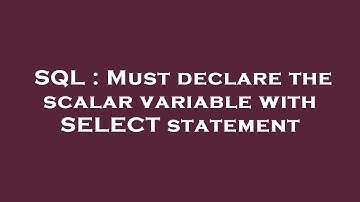 SQL : Must declare the scalar variable with SELECT statement