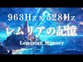 レムリアの記憶を呼び覚まし波動を整える音楽 / レムリアの愛と調和の波動領域に繋がるレムリアンヒーリング / 963Hz x 528Hz 松果体活性と癒し ソルフェジオ周波数