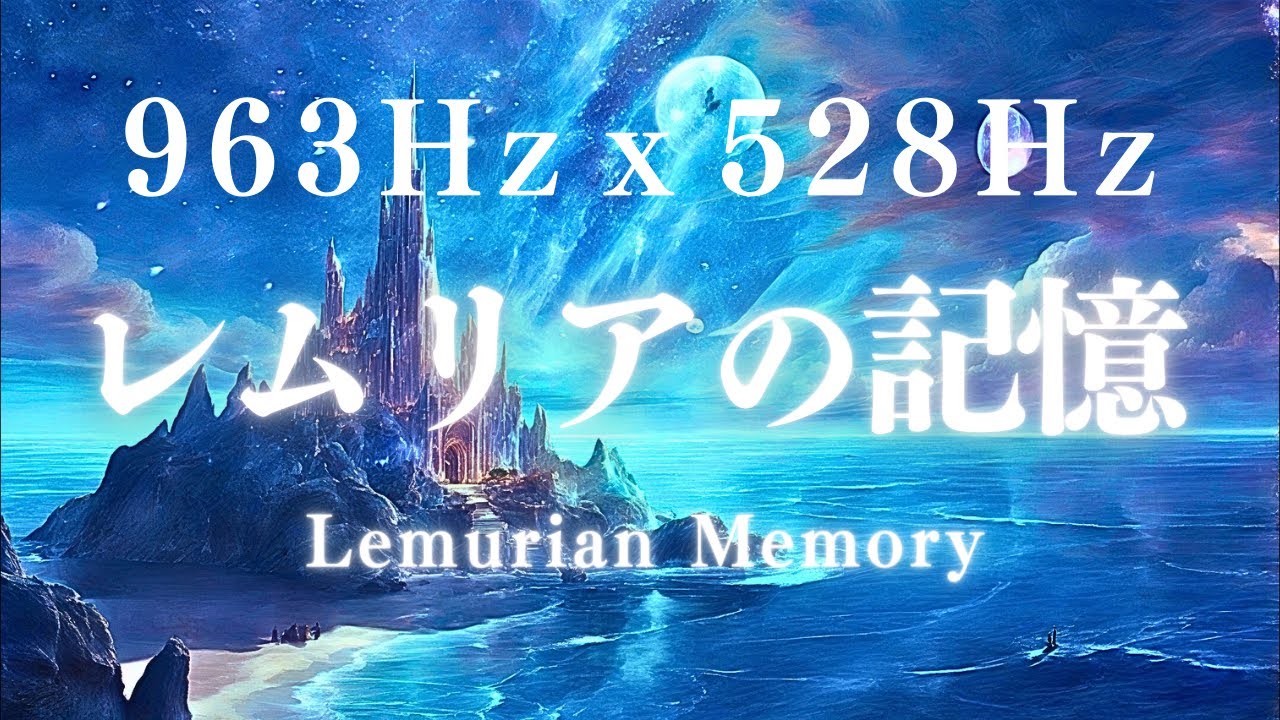 レムリアの記憶を呼び覚まし波動を整える音楽 / レムリアの愛と調和の波動領域に繋がるレムリアンヒーリング / 963Hz x 528Hz 松果体活性と癒し ソルフェジオ周波数