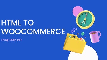 [Bài 10] Chuyển HTML sang WordPress theme Woocommerce | Dự án Thực Tế