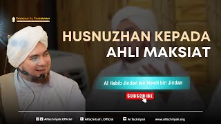 HUSNUZHAN KEPADA AHLI MAKSIAT | AL HABIB JINDAN BIN NOVEL BIN JINDAN