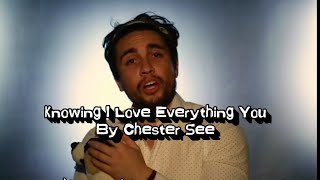 Knowing I Love Everything You (Lyrics) - Chester See